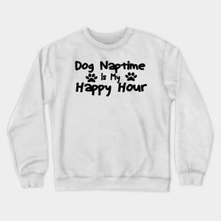 dog naptime is my happy hour Crewneck Sweatshirt